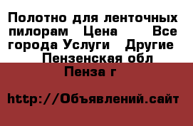 Полотно для ленточных пилорам › Цена ­ 2 - Все города Услуги » Другие   . Пензенская обл.,Пенза г.
